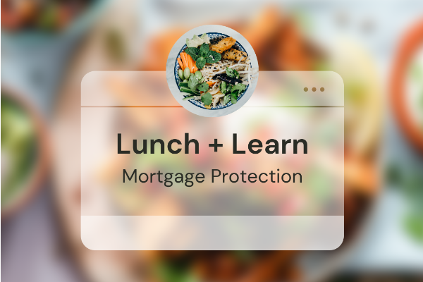  - Lunch + Learn: Mortgage Protection